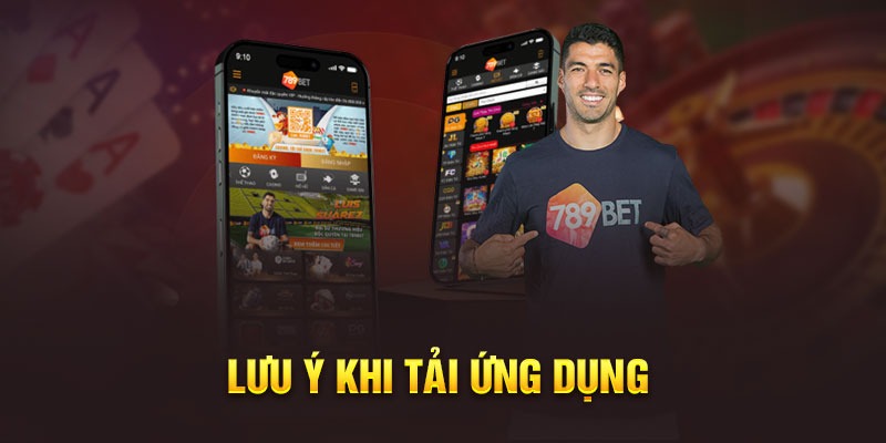 Chú ý quan trọng khi tải ứng dụng 789Bet